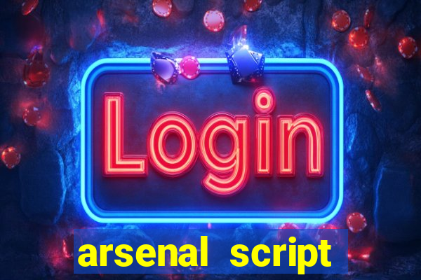 arsenal script pastebin 2022